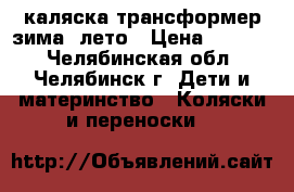 каляска трансформер зима- лето › Цена ­ 2 500 - Челябинская обл., Челябинск г. Дети и материнство » Коляски и переноски   